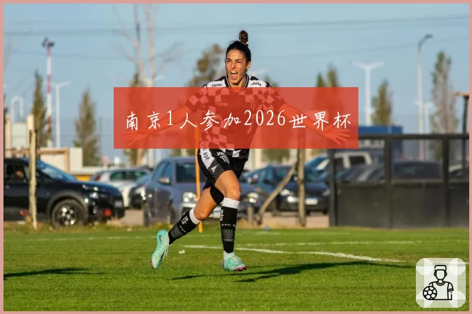 南京1人参加2026世界杯