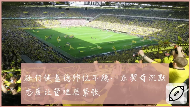 独行侠基德帅位不稳,东契奇沉默态度让管理层紧张