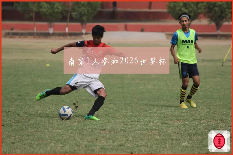 南京1人参加2026世界杯